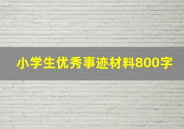 小学生优秀事迹材料800字