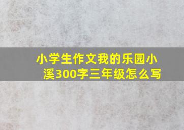 小学生作文我的乐园小溪300字三年级怎么写