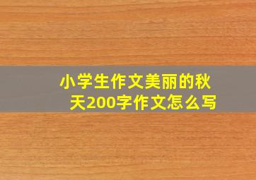 小学生作文美丽的秋天200字作文怎么写