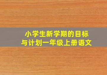 小学生新学期的目标与计划一年级上册语文