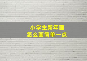 小学生新年画怎么画简单一点