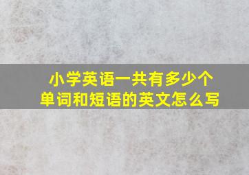 小学英语一共有多少个单词和短语的英文怎么写