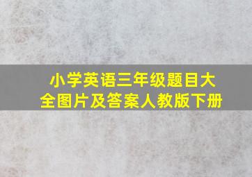 小学英语三年级题目大全图片及答案人教版下册