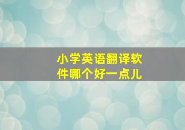 小学英语翻译软件哪个好一点儿