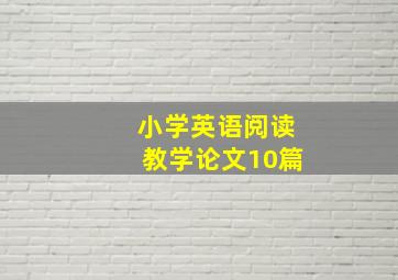 小学英语阅读教学论文10篇