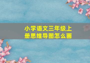 小学语文三年级上册思维导图怎么画