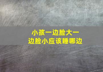 小孩一边脸大一边脸小应该睡哪边