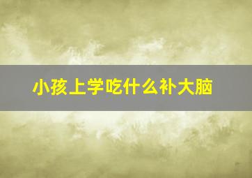 小孩上学吃什么补大脑