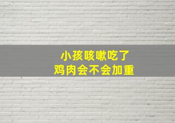 小孩咳嗽吃了鸡肉会不会加重