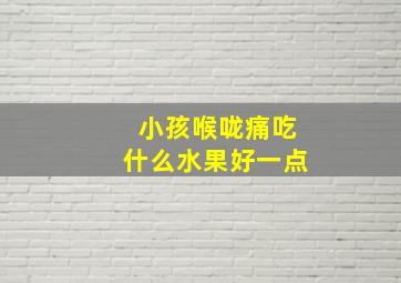 小孩喉咙痛吃什么水果好一点