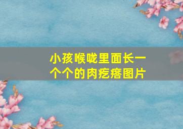 小孩喉咙里面长一个个的肉疙瘩图片