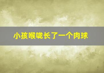 小孩喉咙长了一个肉球