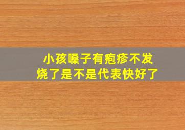 小孩嗓子有疱疹不发烧了是不是代表快好了