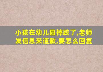 小孩在幼儿园摔跤了,老师发信息来道歉,要怎么回复