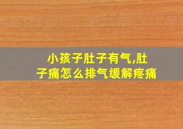 小孩子肚子有气,肚子痛怎么排气缓解疼痛