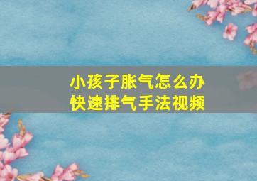 小孩子胀气怎么办快速排气手法视频