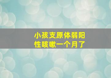 小孩支原体弱阳性咳嗽一个月了