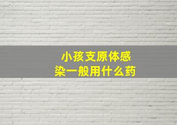 小孩支原体感染一般用什么药