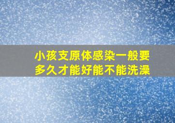 小孩支原体感染一般要多久才能好能不能洗澡