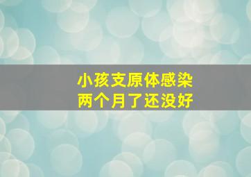 小孩支原体感染两个月了还没好