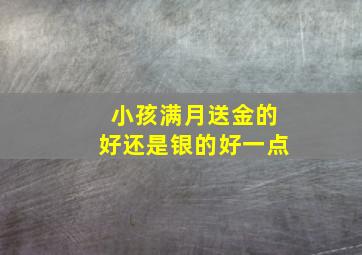 小孩满月送金的好还是银的好一点