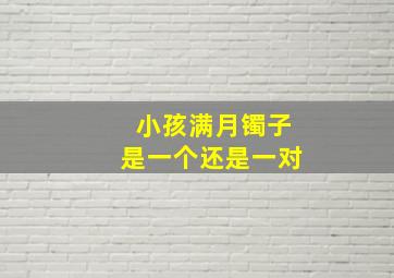 小孩满月镯子是一个还是一对