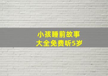 小孩睡前故事大全免费听5岁