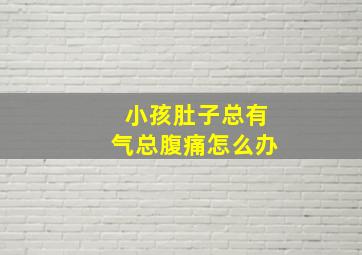 小孩肚子总有气总腹痛怎么办