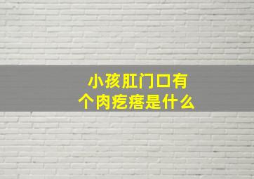 小孩肛门口有个肉疙瘩是什么