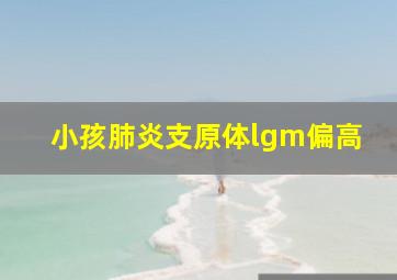 小孩肺炎支原体lgm偏高