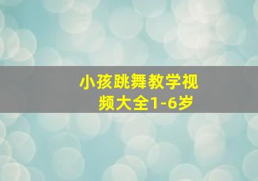 小孩跳舞教学视频大全1-6岁