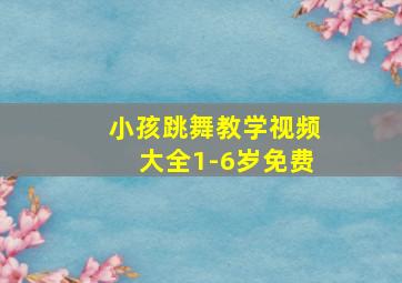 小孩跳舞教学视频大全1-6岁免费