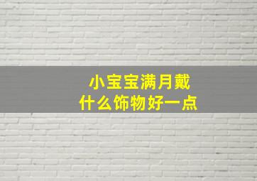 小宝宝满月戴什么饰物好一点