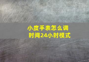 小度手表怎么调时间24小时模式