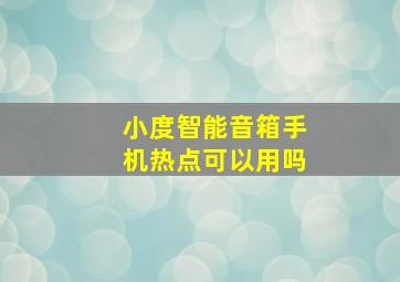 小度智能音箱手机热点可以用吗