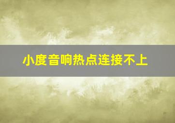 小度音响热点连接不上