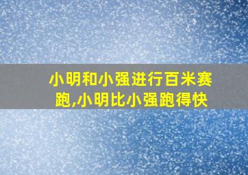 小明和小强进行百米赛跑,小明比小强跑得快