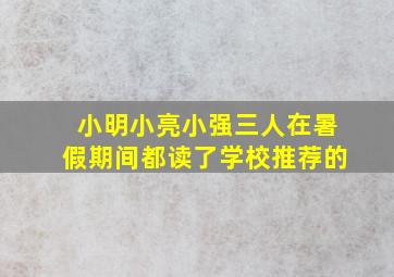 小明小亮小强三人在暑假期间都读了学校推荐的