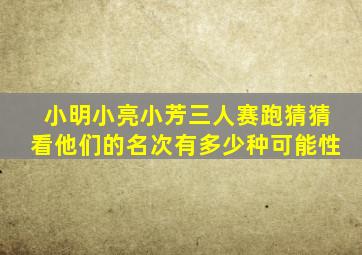 小明小亮小芳三人赛跑猜猜看他们的名次有多少种可能性