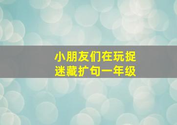 小朋友们在玩捉迷藏扩句一年级