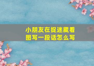 小朋友在捉迷藏看图写一段话怎么写