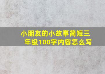 小朋友的小故事简短三年级100字内容怎么写