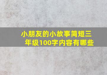 小朋友的小故事简短三年级100字内容有哪些