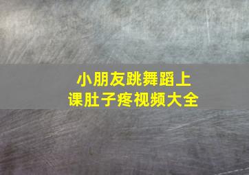 小朋友跳舞蹈上课肚子疼视频大全