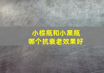 小棕瓶和小黑瓶哪个抗衰老效果好