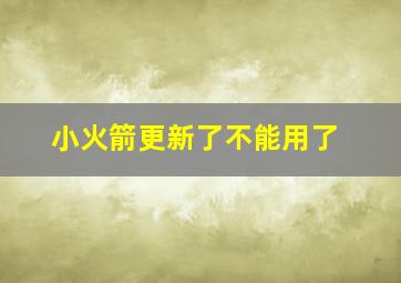 小火箭更新了不能用了