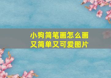 小狗简笔画怎么画又简单又可爱图片