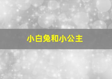 小白兔和小公主