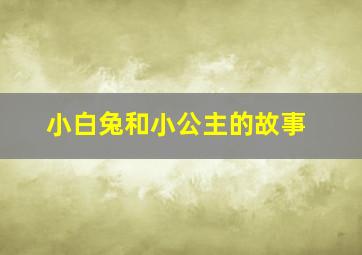 小白兔和小公主的故事