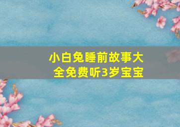 小白兔睡前故事大全免费听3岁宝宝